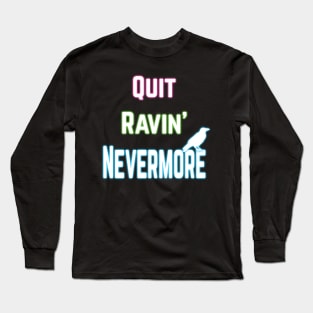 Quit Ravin' Nevermore Long Sleeve T-Shirt